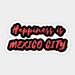 Happiness is Mexico City Sticker